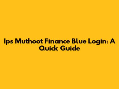 Ips Muthoot Finance Blue Login: A Quick Guide
