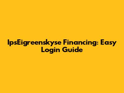 IpsEigreenskyse Financing: Easy Login Guide