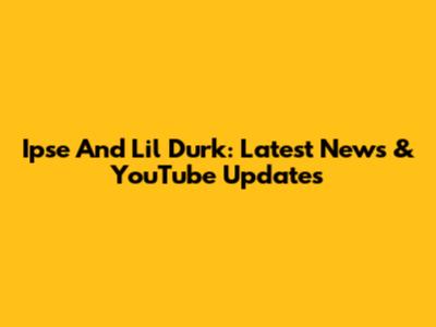 Ipse And Lil Durk: Latest News & YouTube Updates
