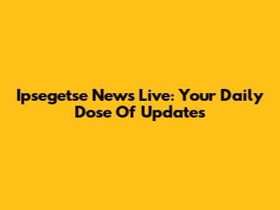 Ipsegetse News Live: Your Daily Dose Of Updates