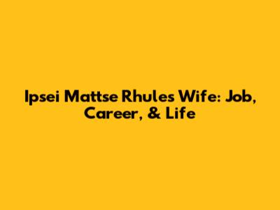 Ipsei Mattse Rhule's Wife: Job, Career, & Life