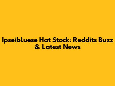 Ipseibluese Hat Stock: Reddit's Buzz & Latest News