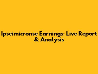 Ipseimicronse Earnings: Live Report & Analysis