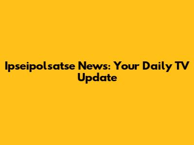 Ipseipolsatse News: Your Daily TV Update