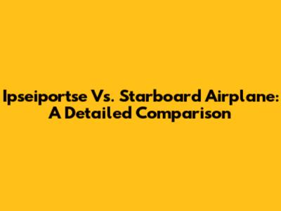 Ipseiportse Vs. Starboard Airplane: A Detailed Comparison