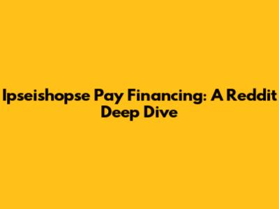 Ipseishopse Pay Financing: A Reddit Deep Dive