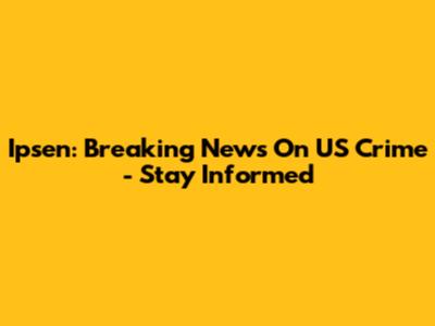 Ipsen: Breaking News On US Crime - Stay Informed