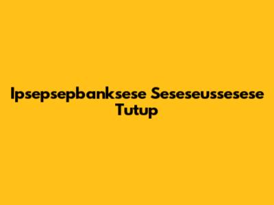 Ipsepsepbanksese Seseseussesese Tutup