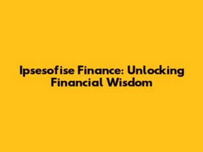 Ipsesofise Finance: Unlocking Financial Wisdom