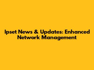 Ipset News & Updates: Enhanced Network Management