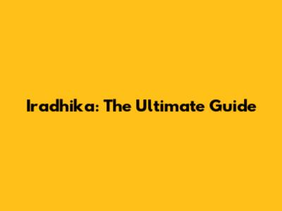 Iradhika: The Ultimate Guide