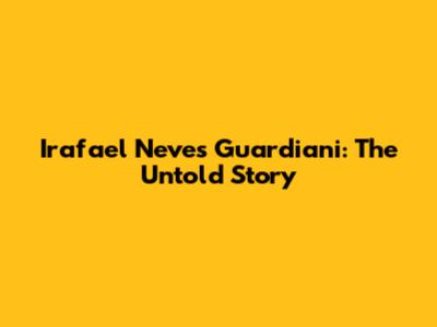 Irafael Neves Guardiani: The Untold Story
