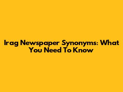 Irag Newspaper Synonyms: What You Need To Know