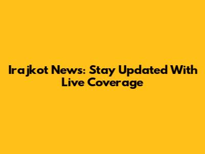 Irajkot News: Stay Updated With Live Coverage