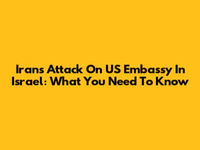 Iran's Attack On US Embassy In Israel: What You Need To Know