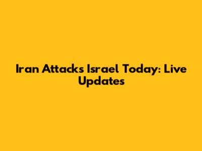 Iran Attacks Israel Today: Live Updates