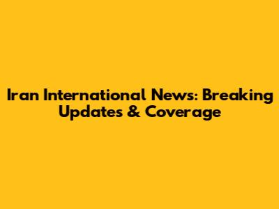 Iran International News: Breaking Updates & Coverage