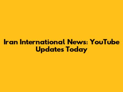 Iran International News: YouTube Updates Today