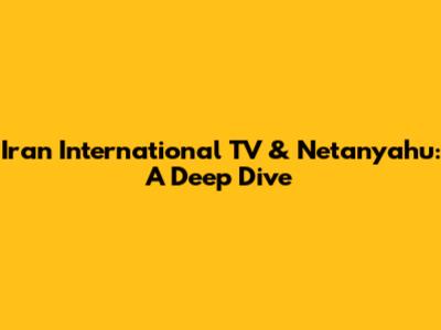 Iran International TV & Netanyahu: A Deep Dive