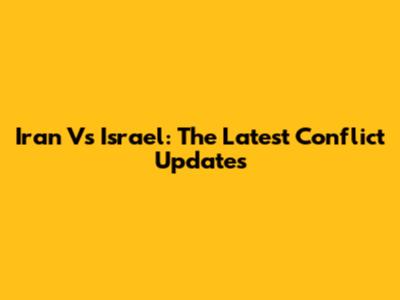 Iran Vs Israel: The Latest Conflict Updates