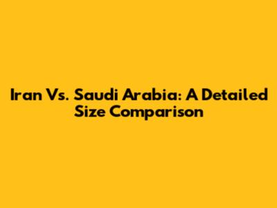 Iran Vs. Saudi Arabia: A Detailed Size Comparison