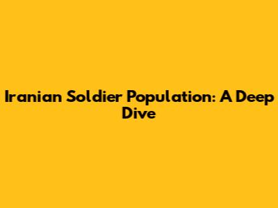 Iranian Soldier Population: A Deep Dive