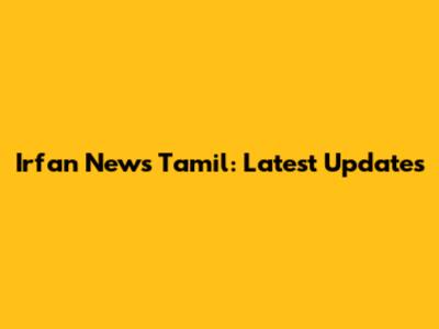 Irfan News Tamil: Latest Updates