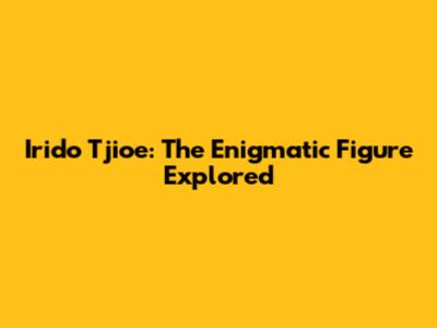 Irido Tjioe: The Enigmatic Figure Explored