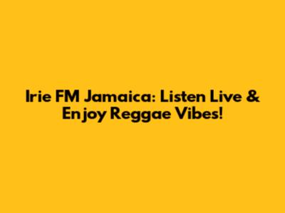 Irie FM Jamaica: Listen Live & Enjoy Reggae Vibes!