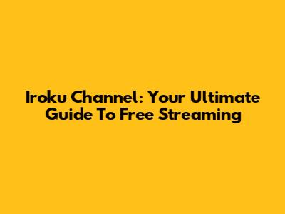 Iroku Channel: Your Ultimate Guide To Free Streaming