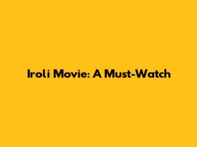 Iroli Movie: A Must-Watch