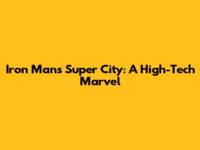 Iron Man's Super City: A High-Tech Marvel