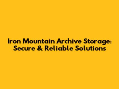 Iron Mountain Archive Storage: Secure & Reliable Solutions