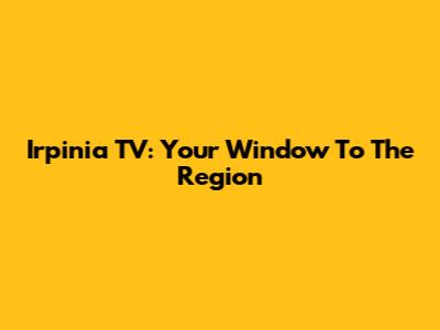 Irpinia TV: Your Window To The Region