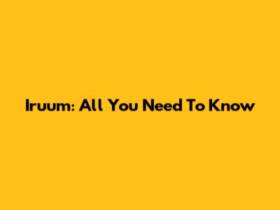 Iruum: All You Need To Know