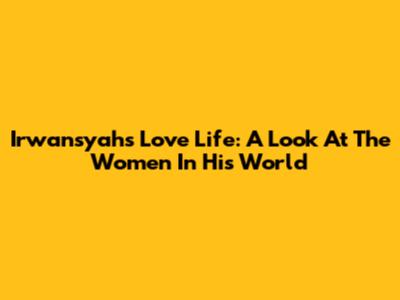 Irwansyah's Love Life: A Look At The Women In His World