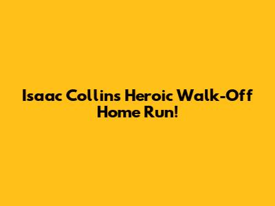 Isaac Collins' Heroic Walk-Off Home Run!