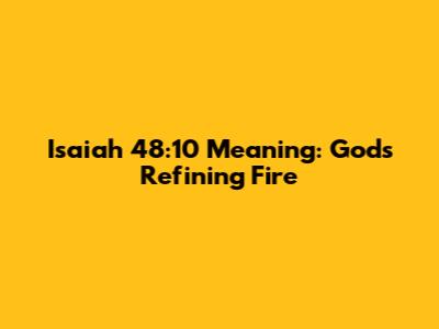 Isaiah 48:10 Meaning: God's Refining Fire