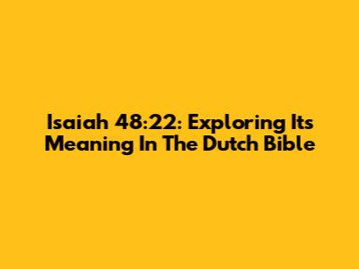 Isaiah 48:22: Exploring Its Meaning In The Dutch Bible