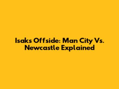 Isak's Offside: Man City Vs. Newcastle Explained