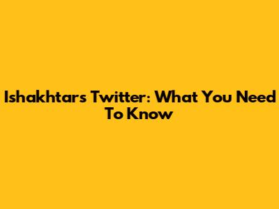 Ishakhtar's Twitter: What You Need To Know