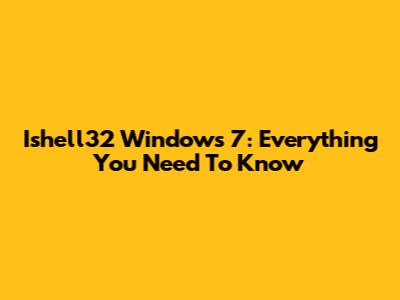 Ishell32 Windows 7: Everything You Need To Know