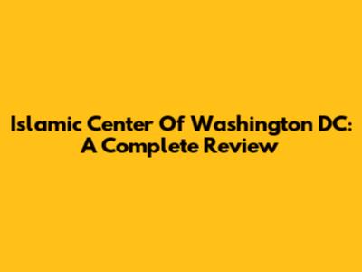 Islamic Center Of Washington DC: A Complete Review