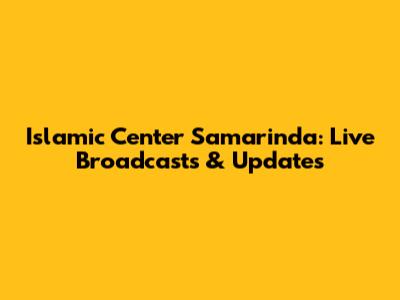 Islamic Center Samarinda: Live Broadcasts & Updates