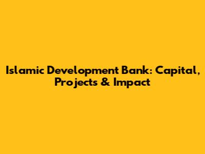 Islamic Development Bank: Capital, Projects & Impact