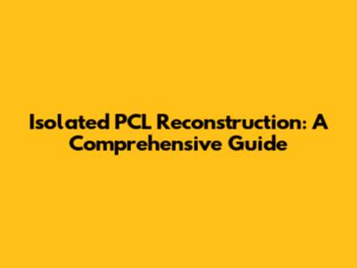 Isolated PCL Reconstruction: A Comprehensive Guide