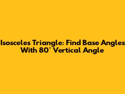 Isosceles Triangle: Find Base Angles With 80° Vertical Angle