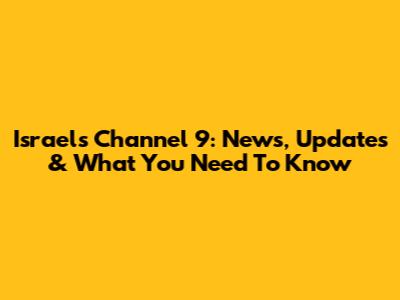 Israel's Channel 9: News, Updates & What You Need To Know