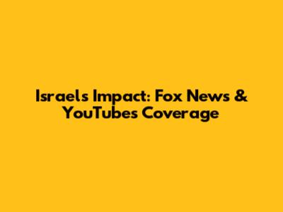 Israel's Impact: Fox News & YouTube's Coverage