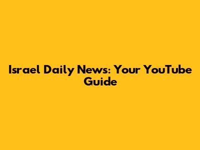 Israel Daily News: Your YouTube Guide